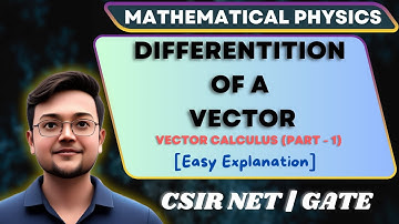 Differentiation of a Vector | Mathematical Physics for B.Tech, B.Sc, M.Sc, IIT JAM, CSIR NET & GATE 