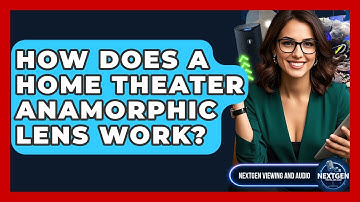 How Does A Home Theater Anamorphic Lens Work? - NextGen Viewing and Audio