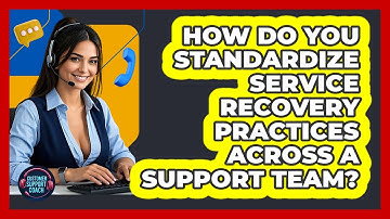 How Do You Standardize Service Recovery Practices Across A Support Team? - Customer Support Coach