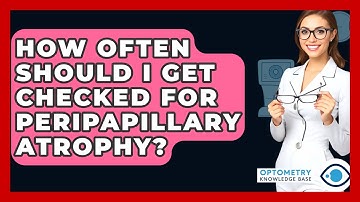 How Often Should I Get Checked For Peripapillary Atrophy? - Optometry Knowledge Base