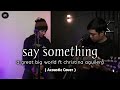 Say something  a great big world ft christina aguilera  acoustic cover  by jojo  danank ds