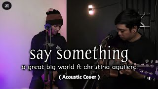 SAY SOMETHING - A Great Big World ft Christina Aguilera ( acoustic cover ) by jojo & danank ds