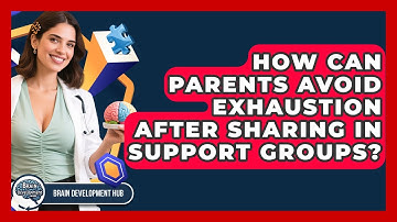 How Can Parents Avoid Exhaustion After Sharing In Support Groups? - Brain Development Hub
