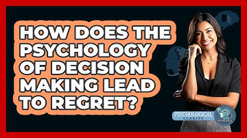 How Does The Psychology Of Decision Making Lead To Regret? - Psychological Clarity