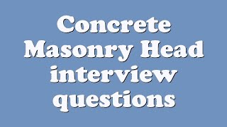 Concrete Masonry Head interview questions