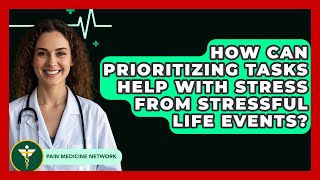 How Can Prioritizing Tasks Help With Stress From Stressful Life Events Pain Medi