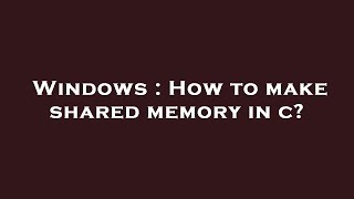 Famous Windows : How to make shared memory in c? Net Worth