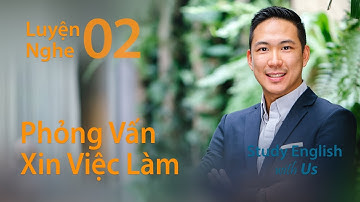 Luyện Nghe 02: Phỏng Vấn Xin Việc Làm
