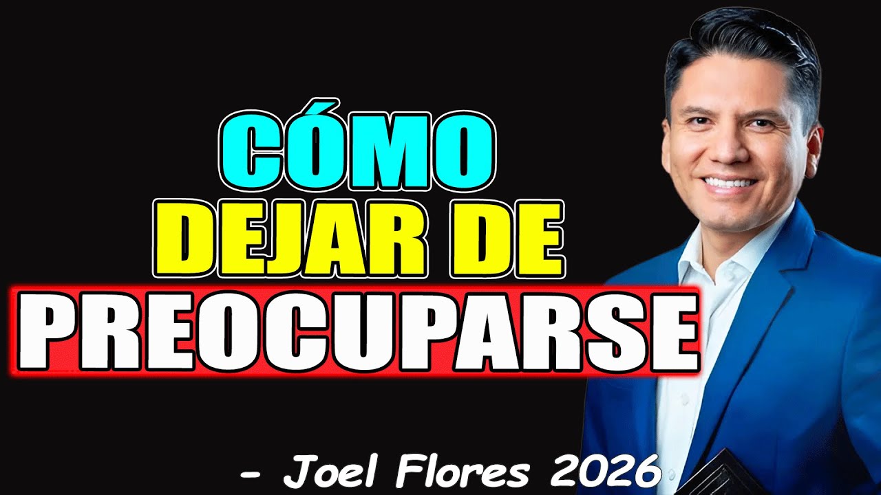 CÓMO DEJAR DE PREOCUPARSE - Joel Flores 2026
