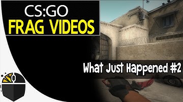 CS:GO Frag Videos - What Just Happened #2