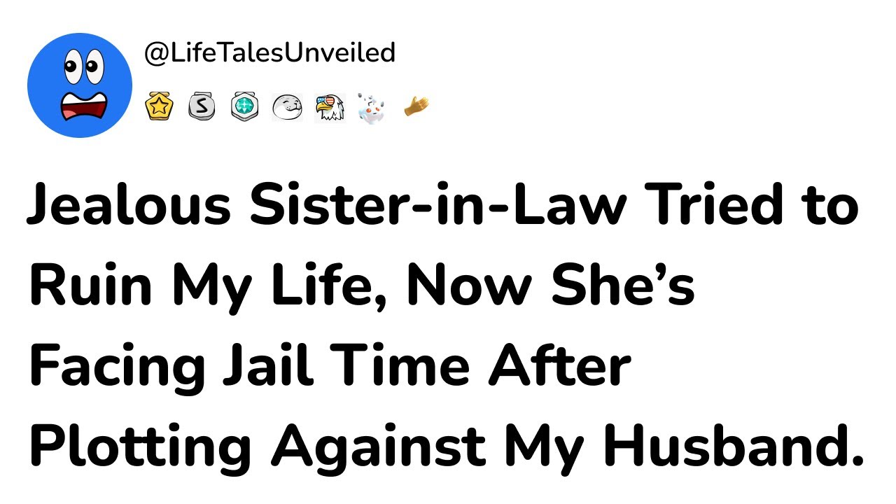 Jealous SisterinLaw Tried to Ruin My Life, Now She’s Facing Jail Time