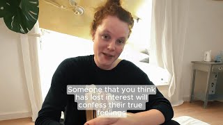 Someone that you think has lost interest will confess their true feelings