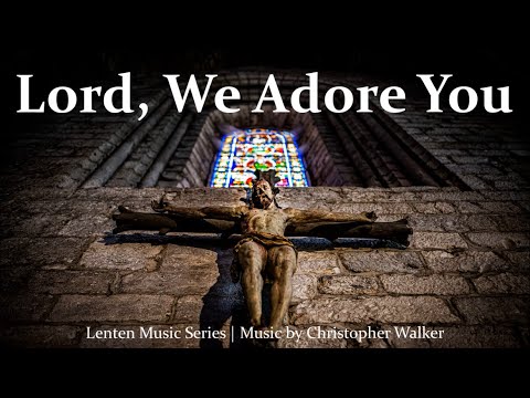 Lord, We Adore You | Lenten Hymn | Good Friday Song | Choir with Lyrics | Sunday 7pm Choir