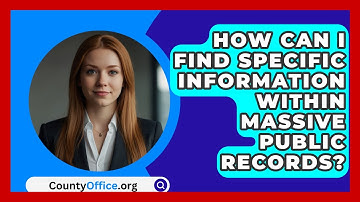 How Can I Find Specific Information Within Massive Public Records? - CountyOffice.org