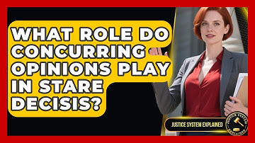 What Role Do Concurring Opinions Play In Stare Decisis? - Justice System Explained