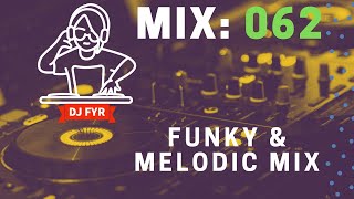 Funky & Melodic Mix - DJ FYR Mix 062