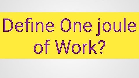 Define one joule of Work