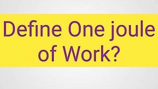 Define one joule of Work