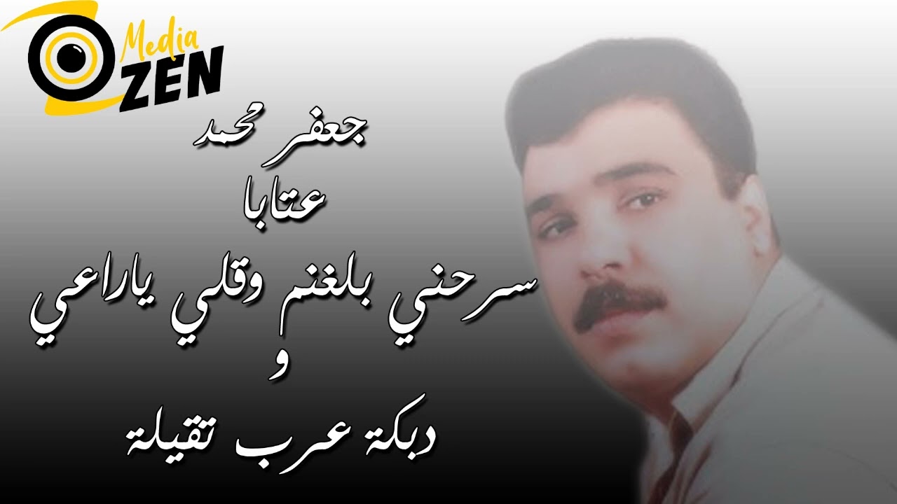 جعفر محمد                      عتابا سرحني بلغنم وقلي ياراعي و دبكة عرب تقيلة