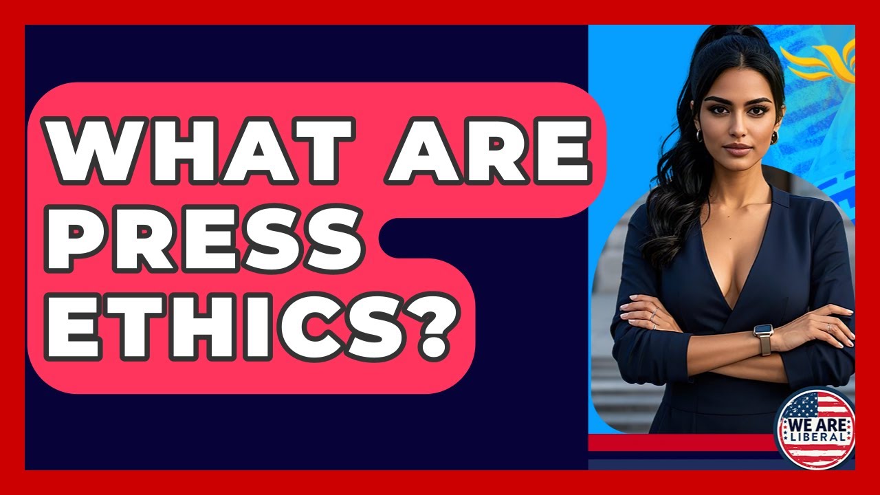 What Are Press Ethics? - We Are Liberal
