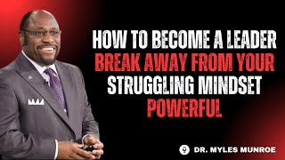 how To Become A Leader   Break Away From Your Struggling Mindset  Dr Myles Munroe