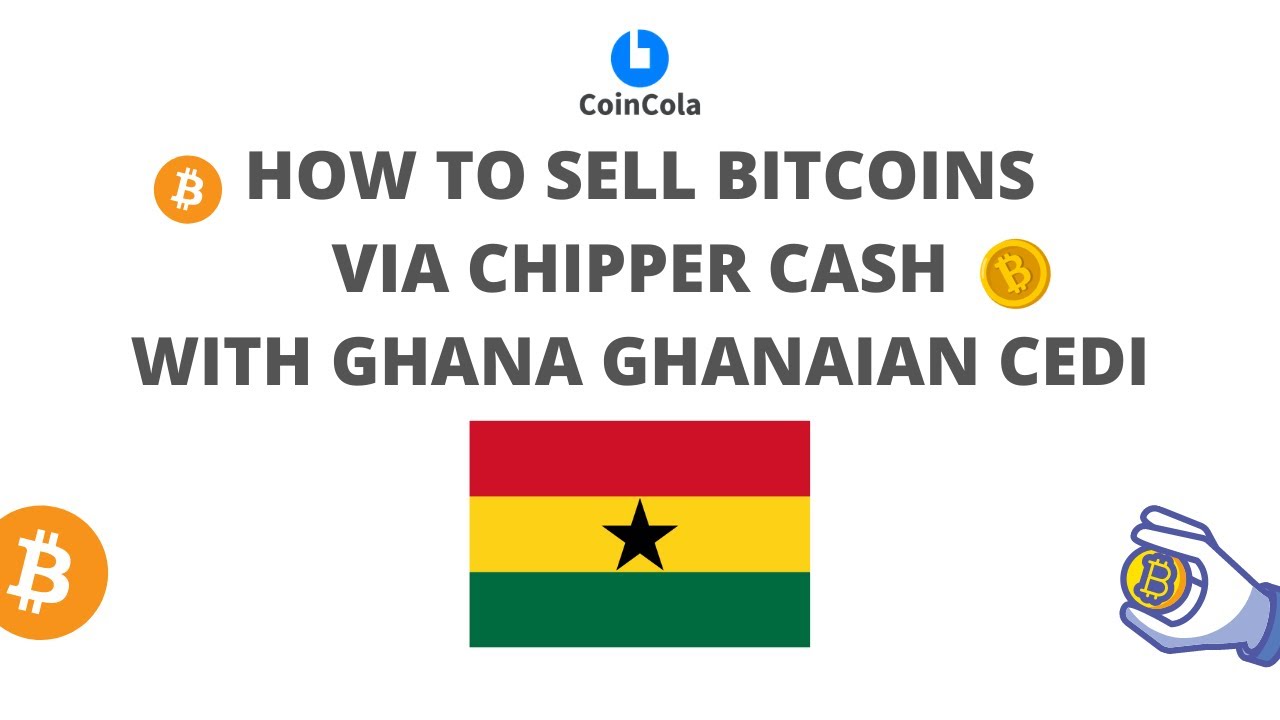 How to Sell Bitcoins and Make Real Money via Chipper Cash with Ghanaian  Cedi| CoinCola P2P