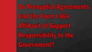 Do Prenuptial Agreements End the Form I-864  Affidavit of Support Responsibility to the  Government