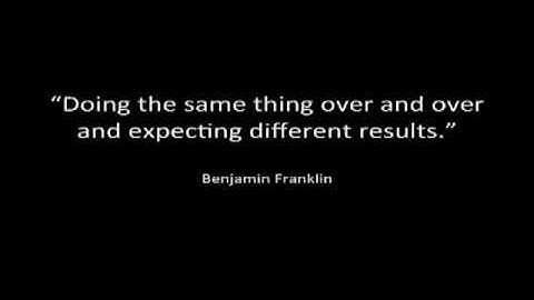 Insanity means "Doing the same thing over and over and expecting different results."