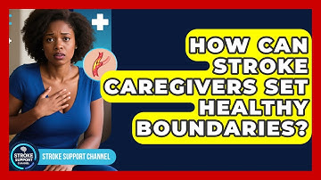How Can Stroke Caregivers Set Healthy Boundaries? - Stroke Support Channel