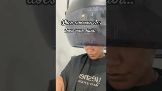 When someone else does your hair…