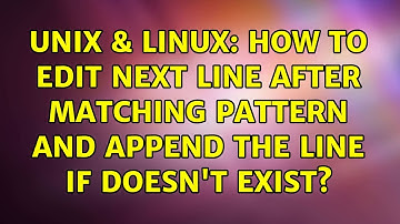 Unix & Linux: How to edit next line after matching pattern and append the line if doesn