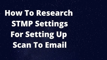 How To Research Your SMTP Settings For Scan To Email