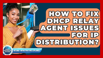How To Fix DHCP Relay Agent Issues For IP Distribution? - Internet Infrastructure Explained