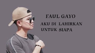 Faul Gayo - Aku dilahirkan untuk siapa | official Lirik video