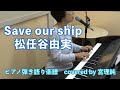 Save our ship 松任谷由実 ピアノ弾き語り楽譜 covered by 宮理純