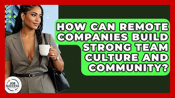 How Can Remote Companies Build Strong Team Culture And Community? - Job Success Network