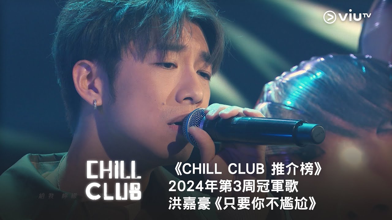 《CHILL CLUB 推介榜》2024年第3周冠軍歌 - 洪嘉豪《只要你不尷尬》