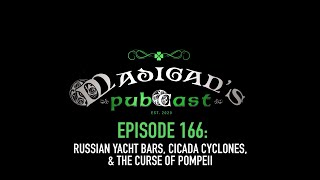 Madigan's Pubcast Episode 166: Russian Yacht Bars, Cicada Cyclones & The Curse of Pompeii