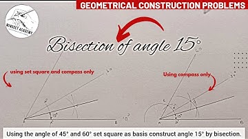 Bisecting, constructing angle 15° bisection and construction using set square & compass as basis.