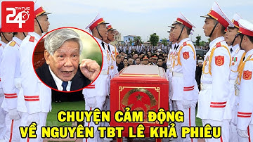 🔴Chuyện Cảm Động Về Nguyên Tổng Bí Thư Lê Khả Phiêu Qua Ký Ức Những Người Đồng Đội