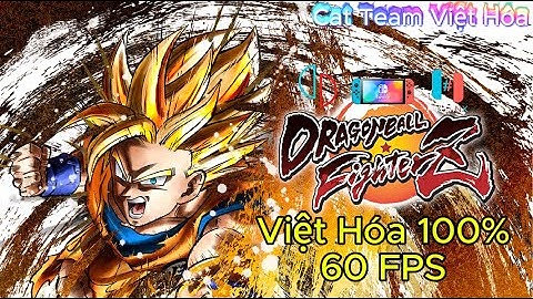 Hướng dẫn cách tải và cài game DRAGON BALL FIGHTER Z việt hóa, 60 FPS trên PC và Switch