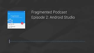 Fragmented Podcast Episode #2: Android Studio