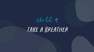 Skill 9 - Take A Breather