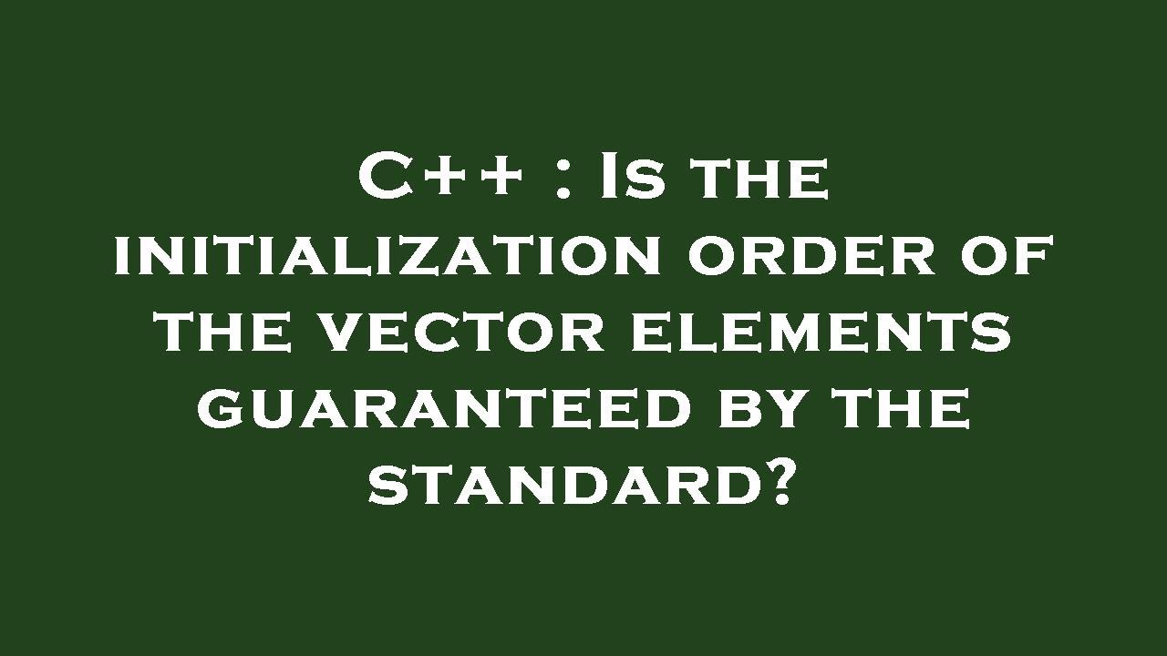 C++ : Is the initialization order of the vector elements guaranteed by ...