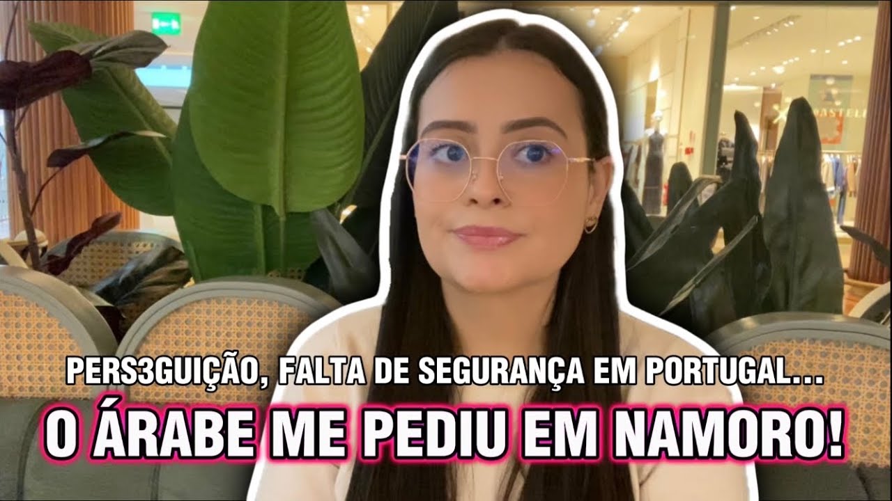 FUI PEDIDA EM NAMORO POR UM ÁRABE EM PORTUGAL E PERS3GUIDA