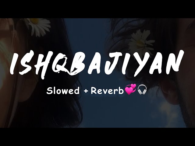 Ishqbazian: Balraj [Slowed+Reverb] 💕🎧