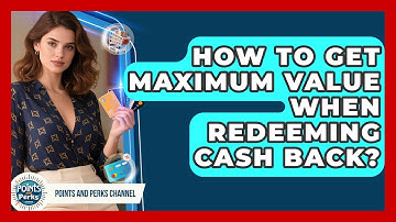 How To Get Maximum Value When Redeeming Cash Back? - Points and Perks Channel