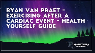 Ryan Van Praet - Exercising After A Cardiac Event - Health Yourself Guide