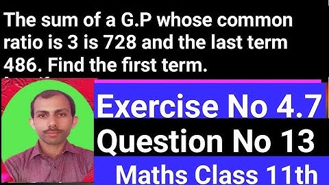 The sum of a G.P whose common ratio is 3 is 728 and the last term 486.Find the first term #Ex.4.7Q13