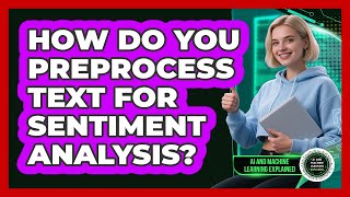 How Do You Preprocess Text For Sentiment Analysis? - AI and Machine Learning Explained